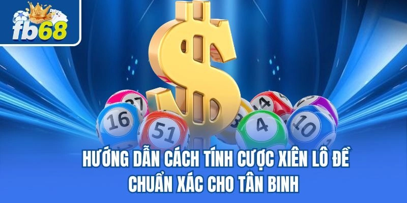 Hướng Dẫn Cách Tính Cược Xiên Lô Đề Chuẩn Xác Cho Tân Binh