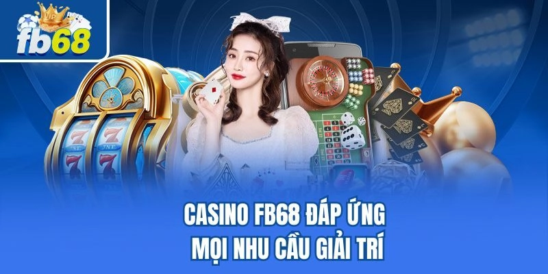 Casino Fb68 đáp ứng mọi nhu cầu giải trí