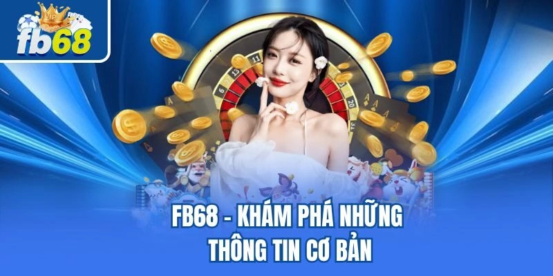Fb68 - Khám phá những thông tin cơ bản