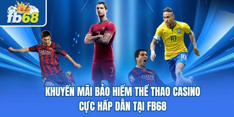 Khuyến Mãi Bảo Hiểm Thể Thao Casino Cực Hấp Dẫn Tại Fb68