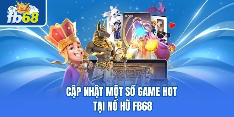 Cập nhật một số game hot tại nổ hũ Fb68
